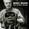 Henry Moore: The Helmet Heads By Tobias Capwell And Hannah Higham