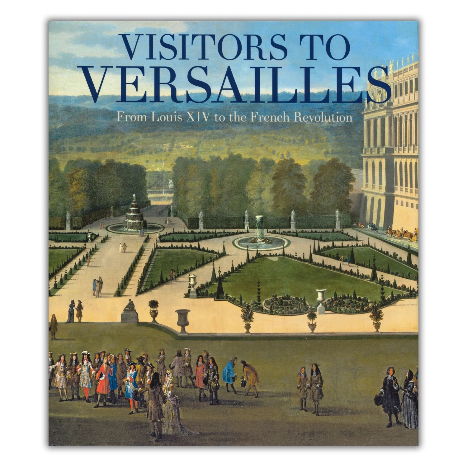Visitors To Versailles: From Louis XIV To The French Revolution 3 Visitors To Versailles: From Louis XIV To The French Revolution