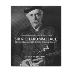 Sir Richard Wallace: Connaisseur, Collectionneur Et Philanthrope - Version Française