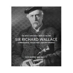 Sir Richard Wallace: Connoisseur, Collector & Philanthropist