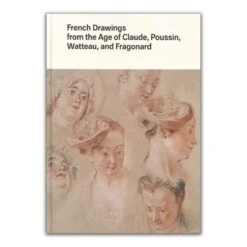 French Drawings From The Age Of Claude, Poussin, Watteau, And Fragonard